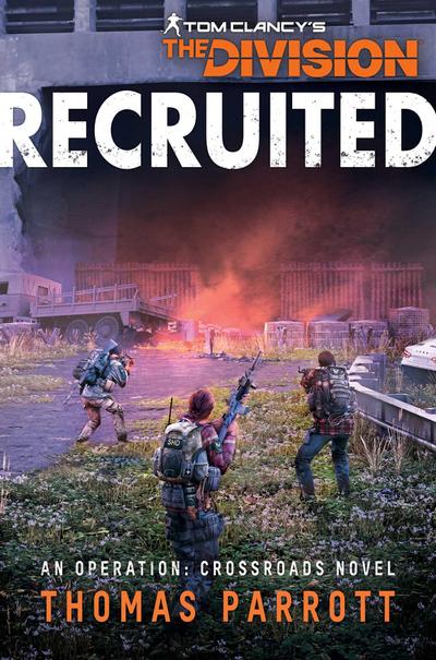 Tom Clancy’s the Division: Recruited: An Operation: Crossroads Novel