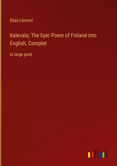 Kalevala; The Epic Poem of Finland into English, Complet