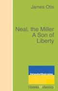 Neal, the Miller A Son of Liberty