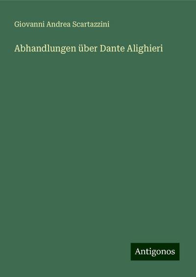 Scartazzini, G: Abhandlungen über Dante Alighieri