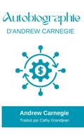 AUTOBIOGRAPHY OF ANDREW CARNEGIE (with author biography)