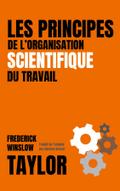 LES PRINCIPES DE L’ORGANISATION SCIENTIFIQUE DU TRAVAIL (version française avec biographie de l’auteur)