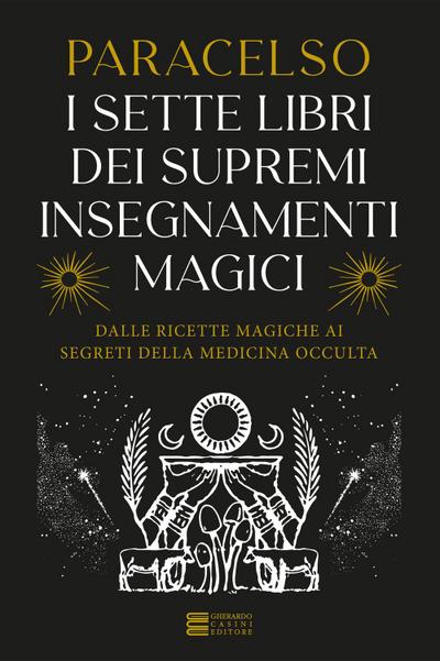 I 7 libri dei supremi insegnamenti magici. Dalle ricette magiche ai segreti della medicina occulta
