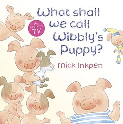 Wibbly Pig: What Shall We Call Wibbly’s Puppy
