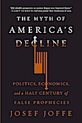 The Myth of America’s Decline: Politics, Economics, and a Half Century of False Prophecies
