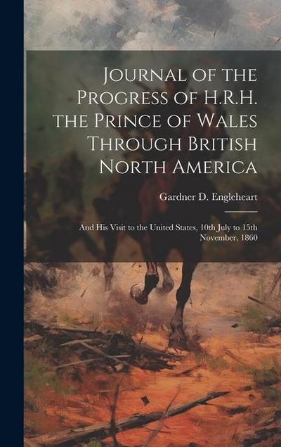 Journal of the Progress of H.R.H. the Prince of Wales Through British North America [microform]: and His Visit to the United States, 10th July to 15th