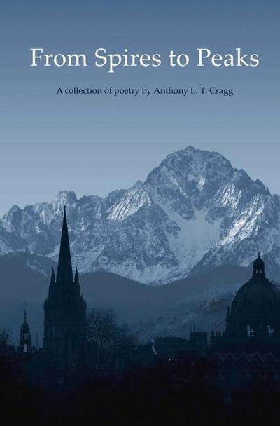 From Spires to Peaks: A Collection of Poetry by Anthony L. T. Cragg