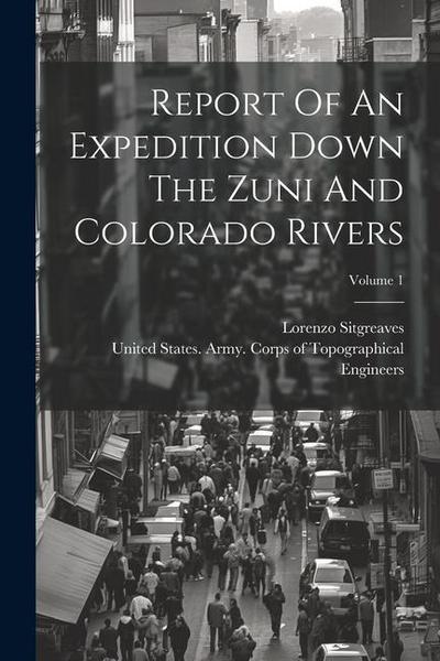 Report Of An Expedition Down The Zuni And Colorado Rivers; Volume 1