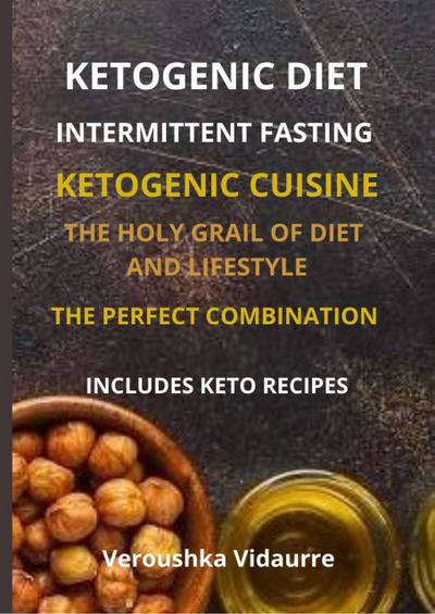 Ketogenic Diet Intermittent Fasting The Holy Grail of Diet and Lifestyle The Perfect Combination Includes Keto Recipes