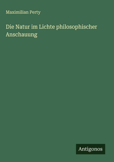 Die Natur im Lichte philosophischer Anschauung