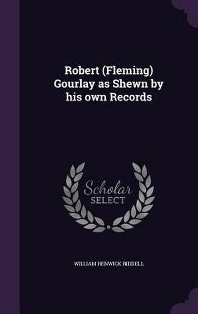 Robert (Fleming) Gourlay as Shewn by his own Records