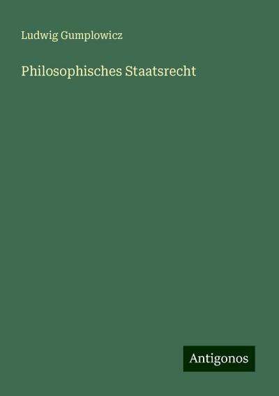 Gumplowicz, L: Philosophisches Staatsrecht