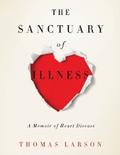 The Sanctuary of Illness : A Memoir of Heart Disease