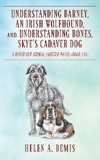 Understanding Barney, An Irish Wolfhound, and Understanding Bones, Skye’s Cadaver Dog