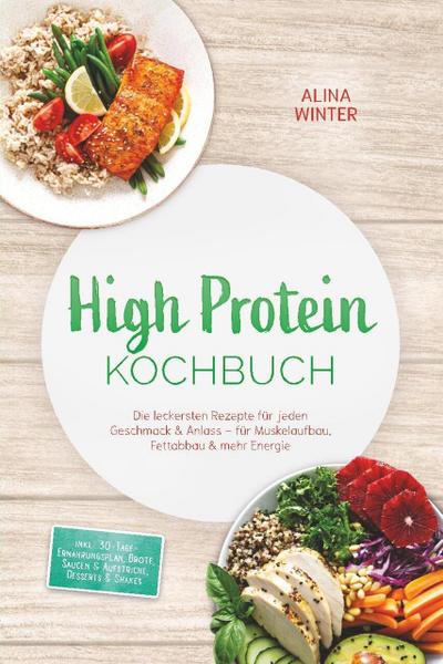 High Protein Kochbuch: Die leckersten Rezepte für jeden Geschmack & Anlass - für Muskelaufbau, Fettabbau & mehr Energie - inkl. 30-Tage-Ernährungsplan, Brote, Saucen & Aufstriche, Desserts & Shakes