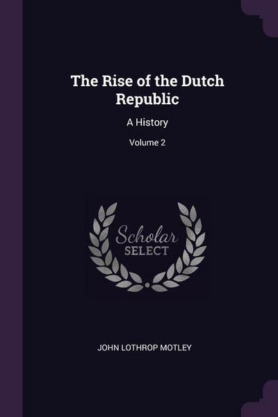 The Rise of the Dutch Republic: A History; Volume 2