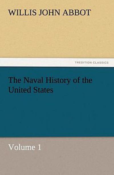 The Naval History of the United States Volume 1