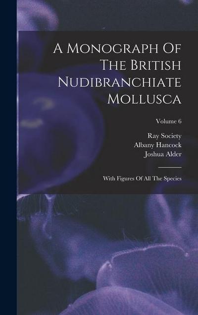 A Monograph Of The British Nudibranchiate Mollusca: With Figures Of All The Species; Volume 6