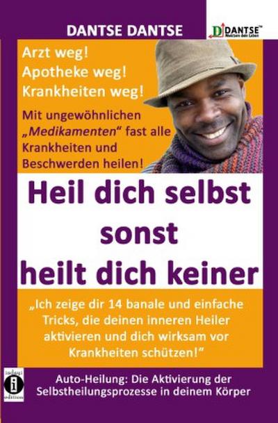 HEIL DICH SELBST SONST HEILT DICH KEINER - Mit ungewöhnlichen "Medikamenten" fast alle Krankheiten und Beschwerden heilen