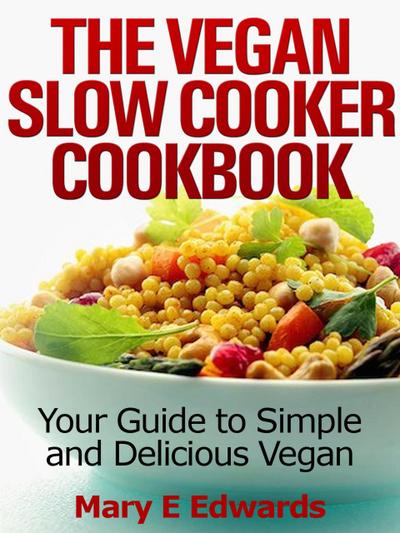 Vegan Slow Cooker Cookbook: Your Guide to Simple and Delicious Vegan Meals