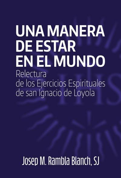 Una manera de estar en el mundo : relectura de los ejercicios espirituales de San Ignacio de Loyola