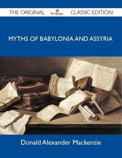 Myths of Babylonia and Assyria - The Original Classic Edition