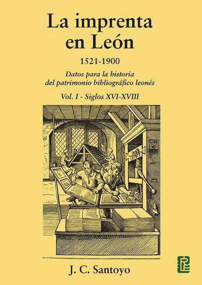 La imprenta en León, 1521-1900 : datos para la historia del patrimonio bibliográfico leonés I : siglos XVI-XVIII