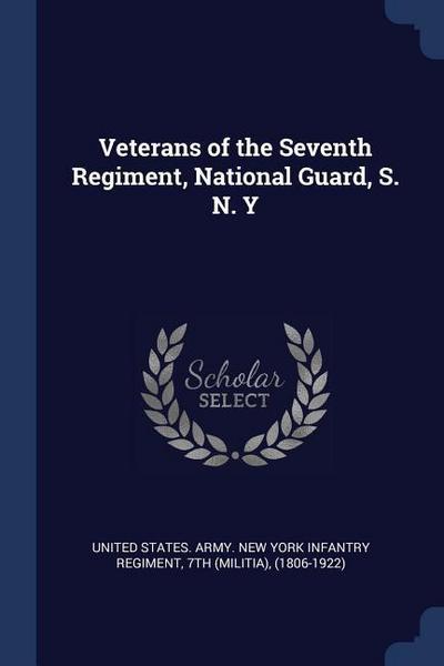 Veterans of the Seventh Regiment, National Guard, S. N. Y