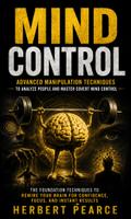 Mind Control: Advanced Manipulation Techniques to Analyze People and Master Covert Mind Control (The Foundation Techniques to Rewire Your Brain for Confidence, Focus, and Instant Results)