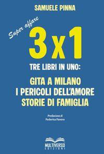 Tre per uno. Tre libri in uno: Gita a Milano-I pericoli dell’amore-Storie di famiglia
