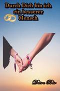 Durch Dich bin ich ein besserer Mensch