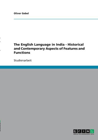 The English Language in India - Historical and Contemporary Aspects of Features and Functions