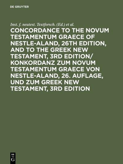 Concordance to the Novum Testamentum Graece of Nestle-Aland, 26th edition, and to the Greek New Testament, 3rd edition/ Konkordanz zum Novum Testamentum Graece von Nestle-Aland, 26.Auflage, und zum Greek New Testament, 3rd edition