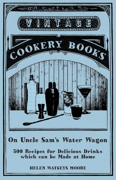 On Uncle Sam’s Water Wagon - 500 Recipes for Delicious Drinks which can be Made at Home