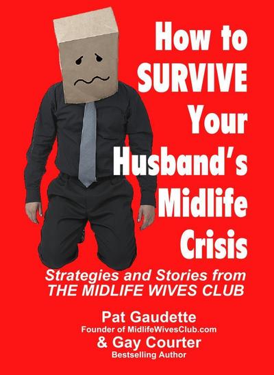 How To Survive Your Husband’s Midlife Crisis: Strategies and Stories from The Midlife Wives Club