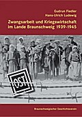 Zwangsarbeit und Kriegswirtschaft im Lande Braunschweig 1939-1945