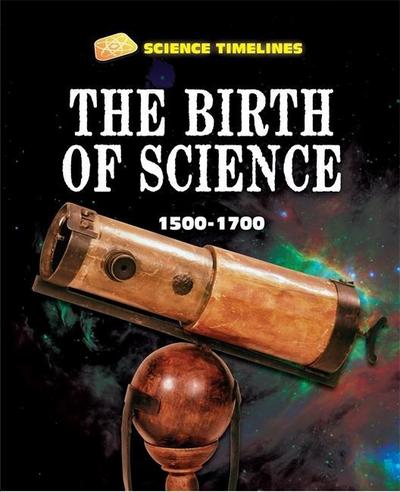 Samuels, C: Science Timelines: The Birth of Science: 1500-17