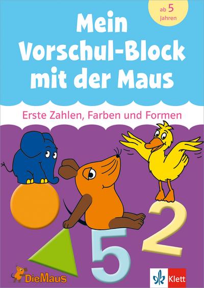 Die Maus - Mein Vorschul-Block mit der Maus: Erste Zahlen, Farben und Formen. Vorschule ab 5 Jahren (Lernen mit der MAUS)