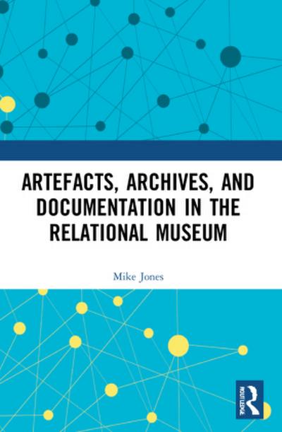 Artefacts, Archives, and Documentation in the Relational Museum