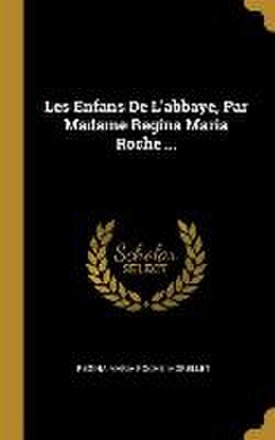 Les Enfans De L’abbaye, Par Madame Regina Maria Roche ...