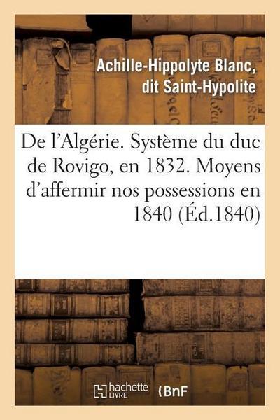 de l’Algérie. Système Du Duc de Rovigo, En 1832. Moyens d’Affermir Nos Possessions En 1840