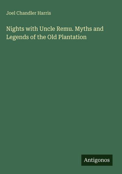 Nights with Uncle Remu. Myths and Legends of the Old Plantation