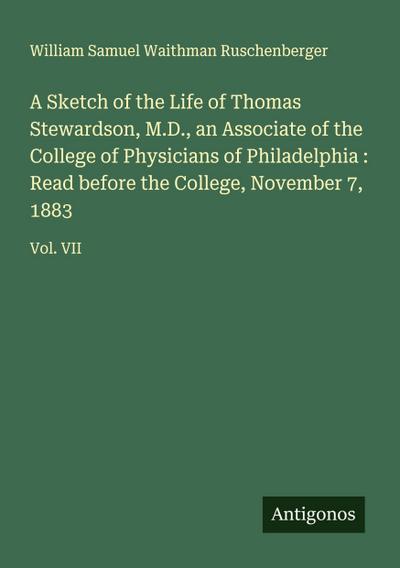 A Sketch of the Life of Thomas Stewardson, M.D., an Associate of the College of Physicians of Philadelphia : Read before the College, November 7, 1883