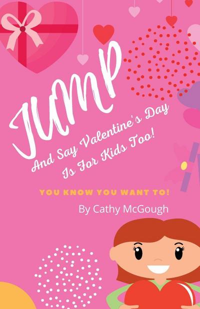 JUMP AND SAY VALENTINE’S DAY IS FOR KIDS TOO! BOOK 9