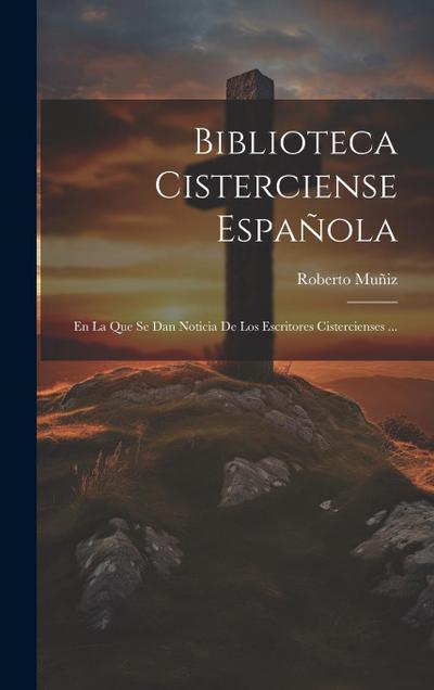 Biblioteca Cisterciense Española: En La Que Se Dan Noticia De Los Escritores Cistercienses ...