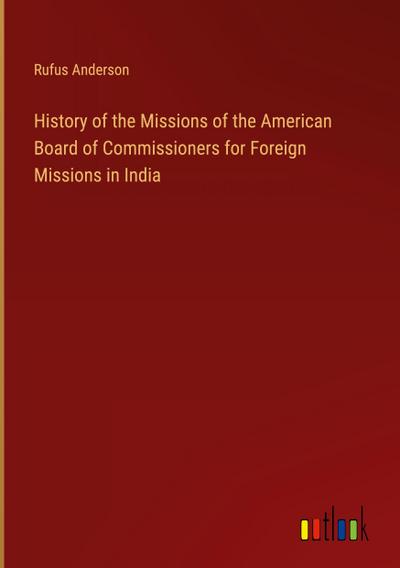 History of the Missions of the American Board of Commissioners for Foreign Missions in India