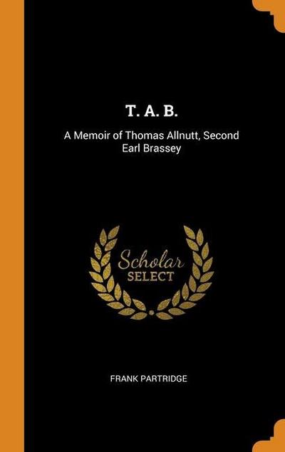 T. A. B.: A Memoir of Thomas Allnutt, Second Earl Brassey