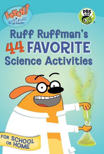 Fetch! with Ruff Ruffman: Ruff Ruffman’s 44 Favorite Science Activities