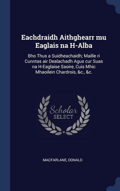 Eachdraidh Aithghearr mu Eaglais na H-Alba: Bho Thus a Suidheachaidh; Maille ri Cunntas air Dealachadh Agus cur Suas na H-Eaglaise Saoire, Cuis Mhic M