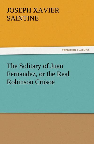 The Solitary of Juan Fernandez, or the Real Robinson Crusoe